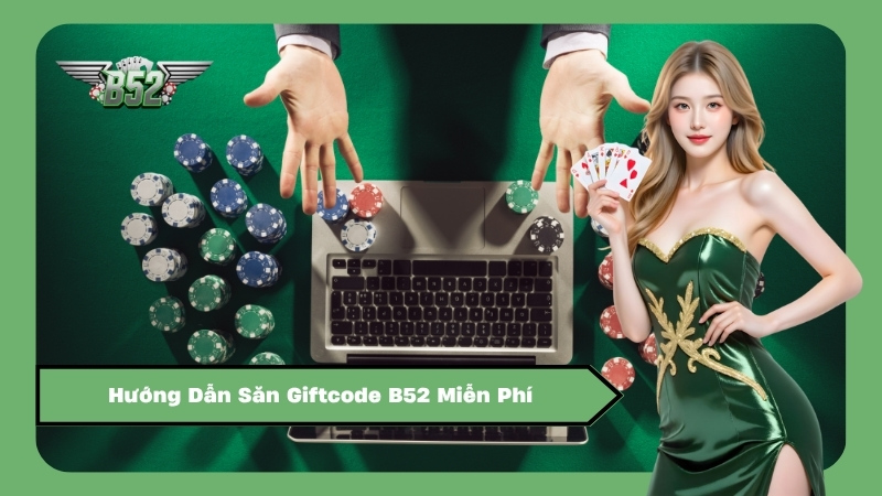 Hướng Dẫn Săn Giftcode B52 Miễn Phí