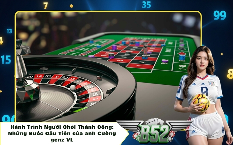 Hành Trình Người Chơi Thành Công: Những Bước Đầu Tiên của anh Cường genz VL